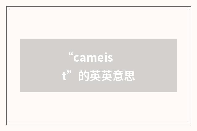 “cameist”的英英意思
