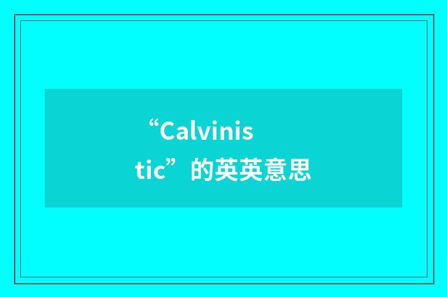 “Calvinistic”的英英意思