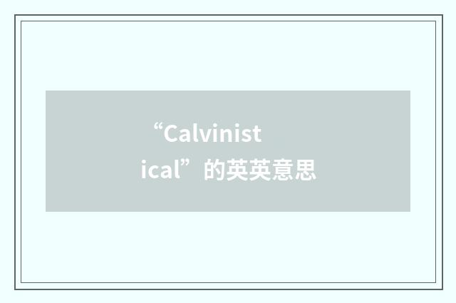 “Calvinistical”的英英意思