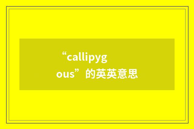“callipygous”的英英意思