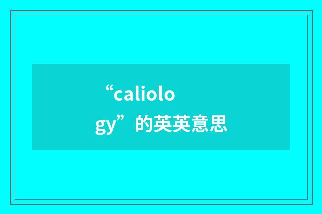 “caliology”的英英意思