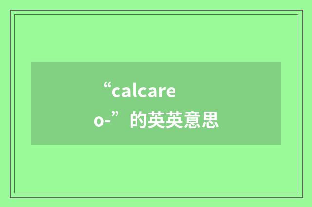 “calcareo-”的英英意思