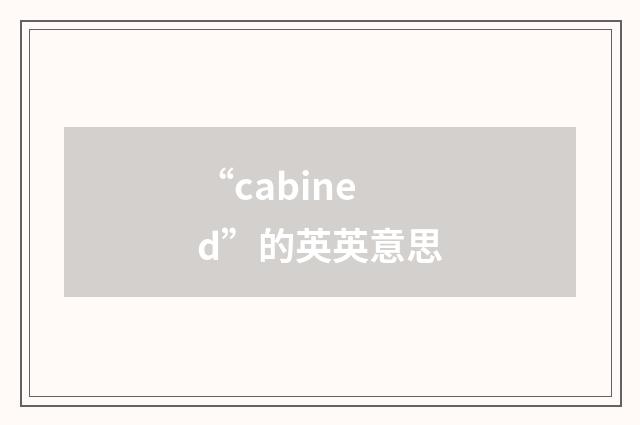 “cabined”的英英意思