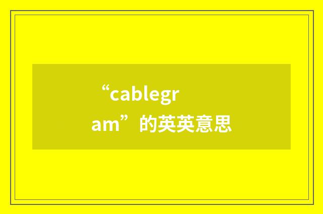 “cablegram”的英英意思