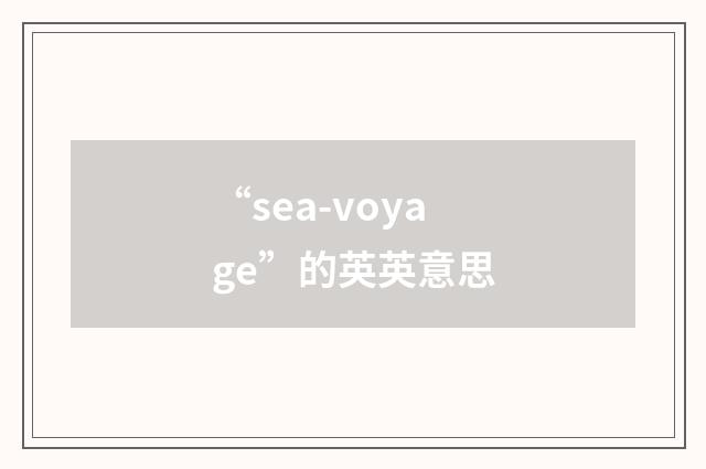 “sea-voyage”的英英意思