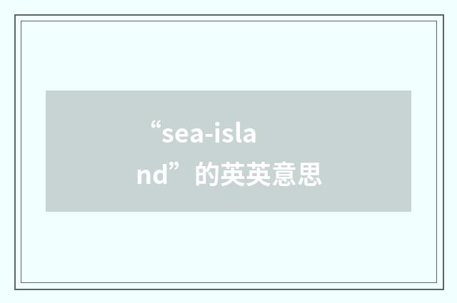 “sea-island”的英英意思