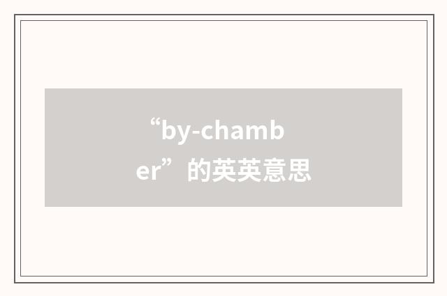 “by-chamber”的英英意思