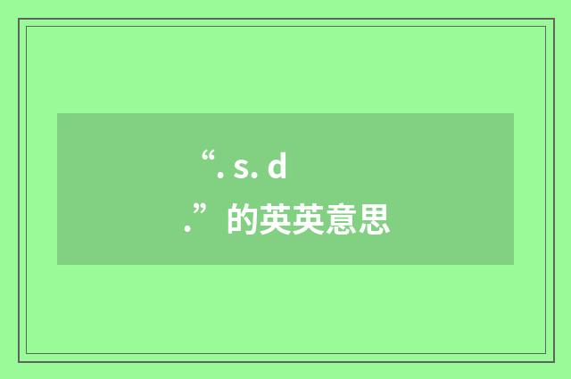 “. s. d.”的英英意思