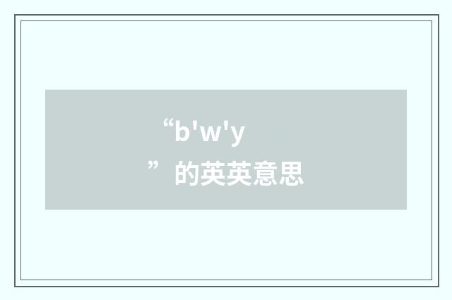 “b'w'y”的英英意思