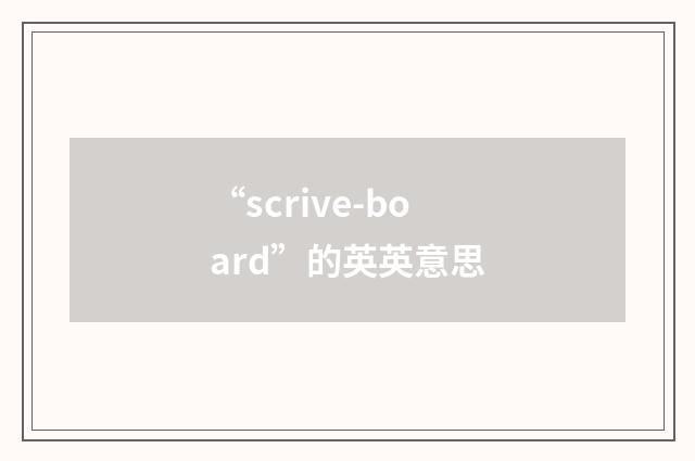 “scrive-board”的英英意思