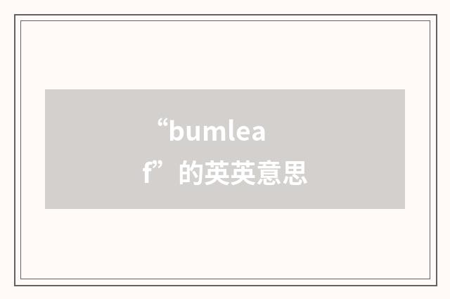 “bumleaf”的英英意思