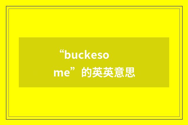 “buckesome”的英英意思