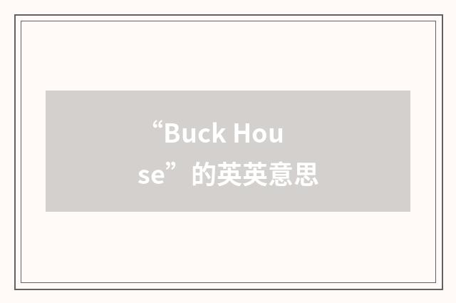 “Buck House”的英英意思