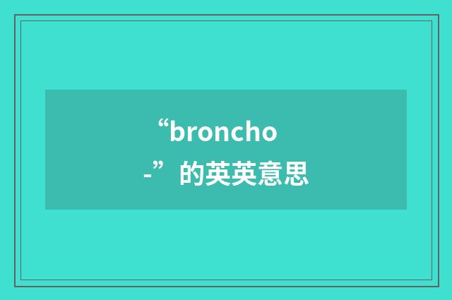 “broncho-”的英英意思