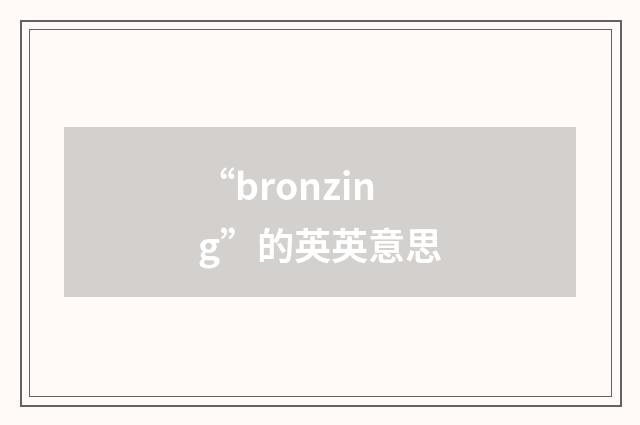 “bronzing”的英英意思