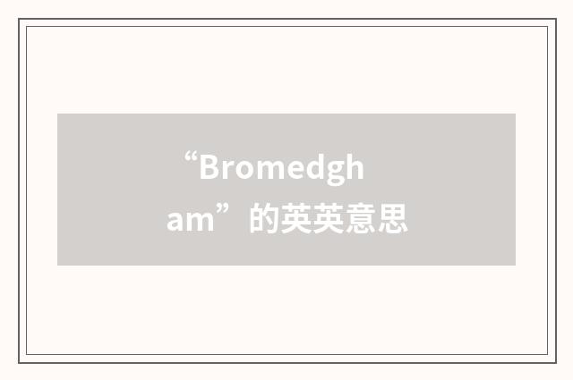 “Bromedgham”的英英意思