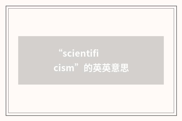 “scientificism”的英英意思