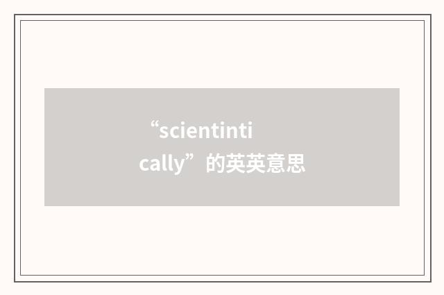 “scientintically”的英英意思