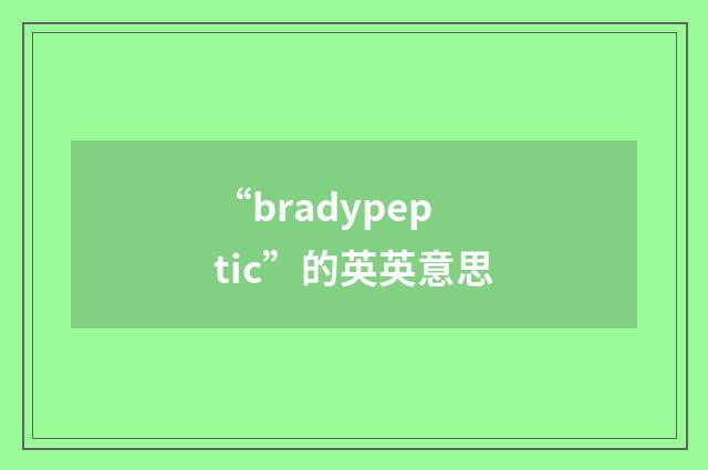 “bradypeptic”的英英意思