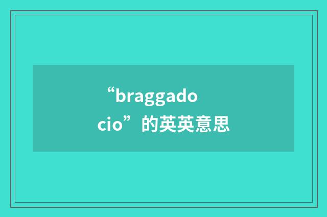 “braggadocio”的英英意思