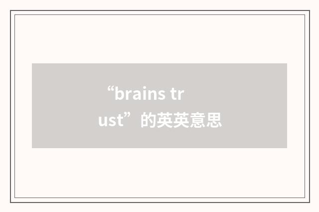 “brains trust”的英英意思
