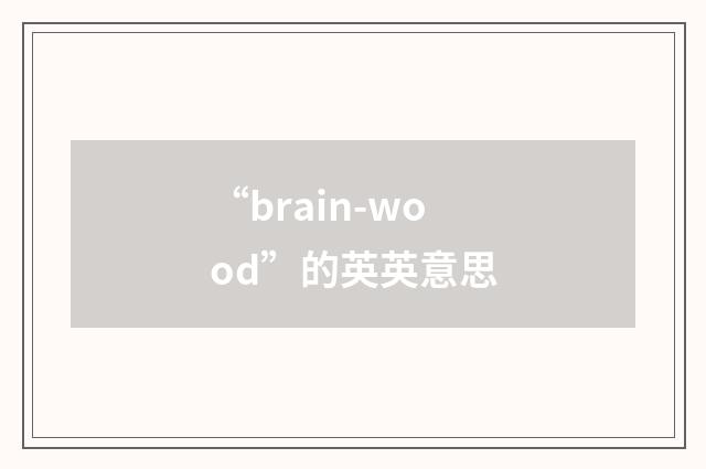 “brain-wood”的英英意思