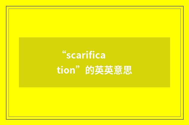 “scarification”的英英意思