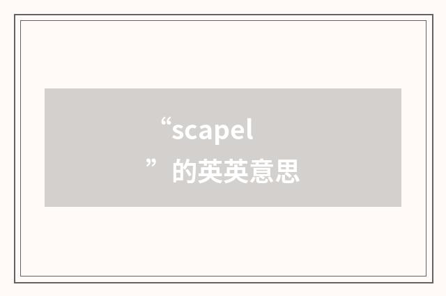 “scapel”的英英意思
