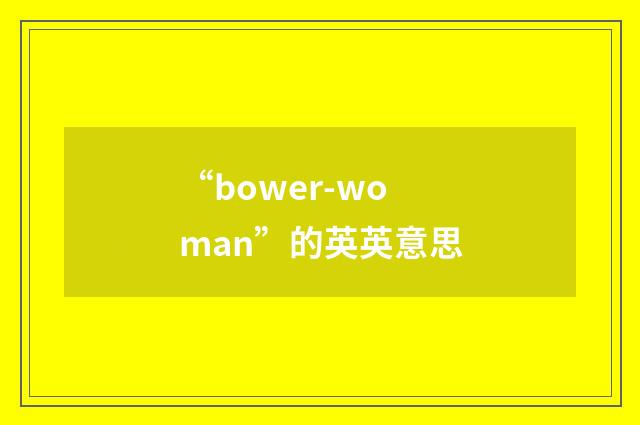 “bower-woman”的英英意思