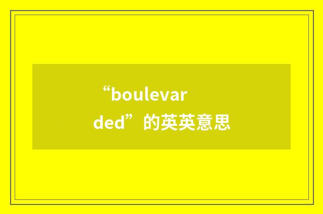 “boulevarded”的英英意思
