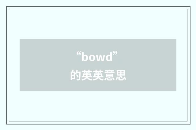 “bowd”的英英意思