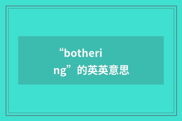 “bothering”的英英意思