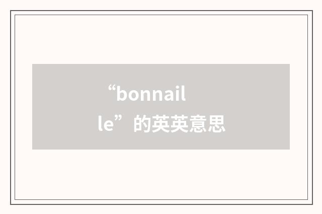 “bonnaille”的英英意思