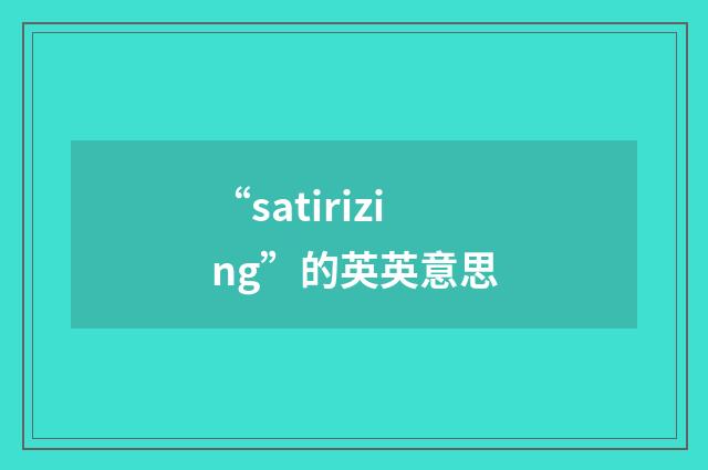 “satirizing”的英英意思