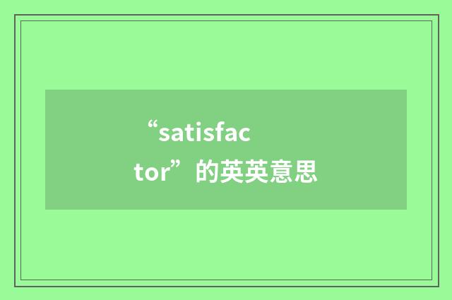 “satisfactor”的英英意思
