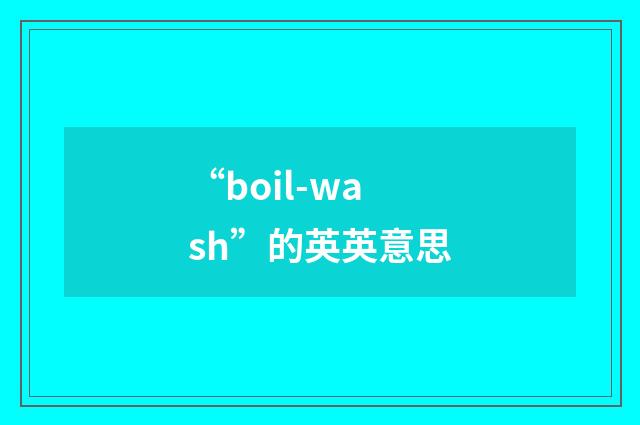 “boil-wash”的英英意思
