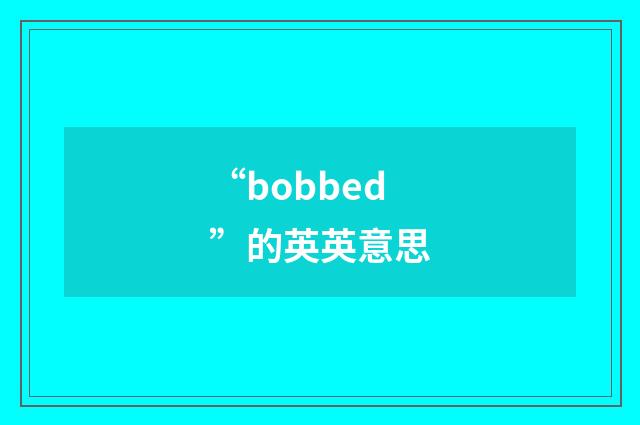 “bobbed”的英英意思
