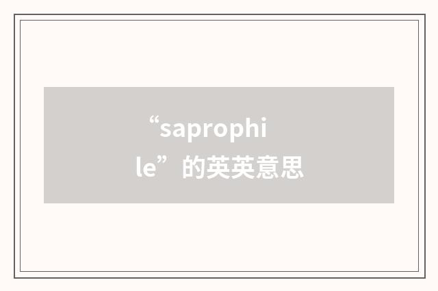“saprophile”的英英意思