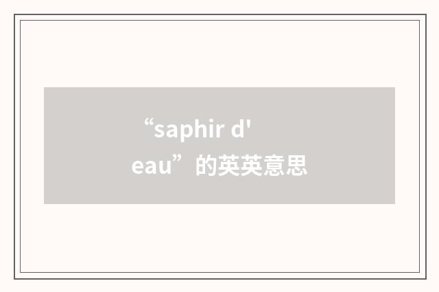 “saphir d'eau”的英英意思