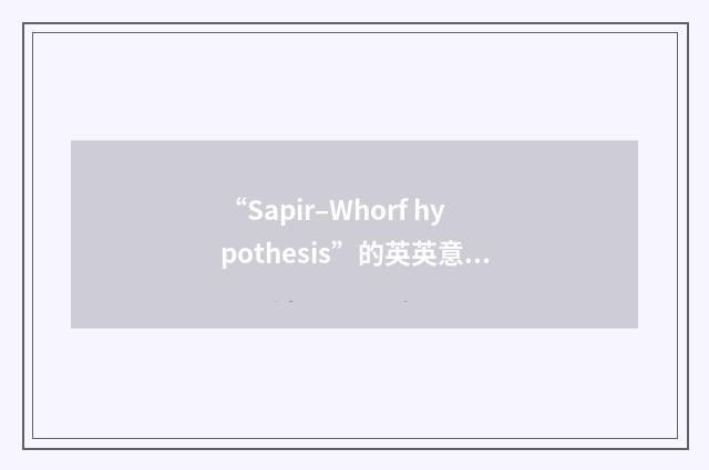 “Sapir–Whorf hypothesis”的英英意思