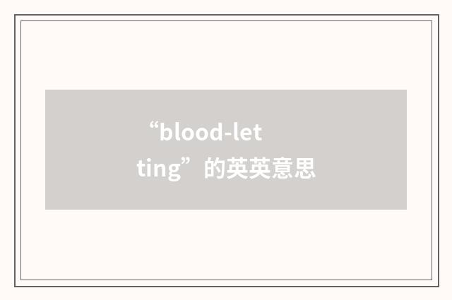 “blood-letting”的英英意思