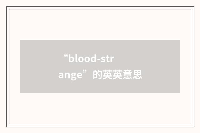 “blood-strange”的英英意思