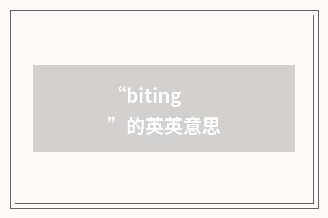 “biting”的英英意思