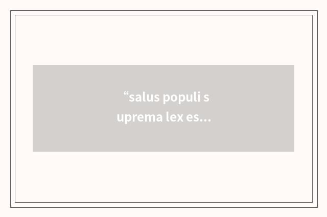 “salus populi suprema lex esto”的英英意思