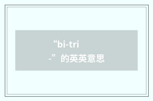“bi-tri-”的英英意思