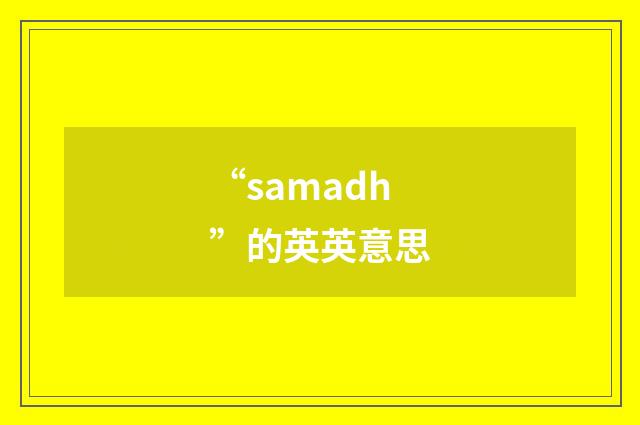 “samadh”的英英意思