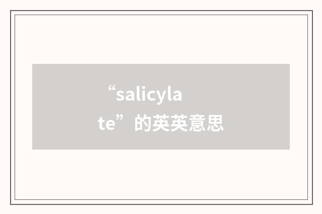 “salicylate”的英英意思