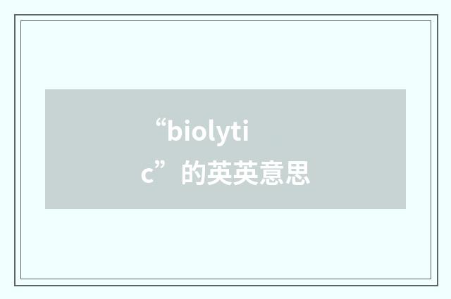 “biolytic”的英英意思