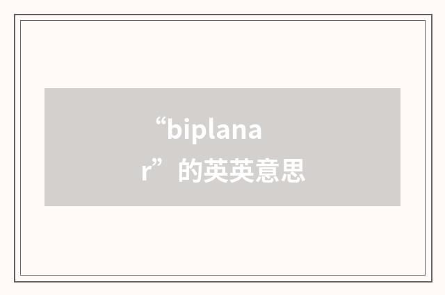 “biplanar”的英英意思