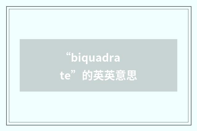 “biquadrate”的英英意思